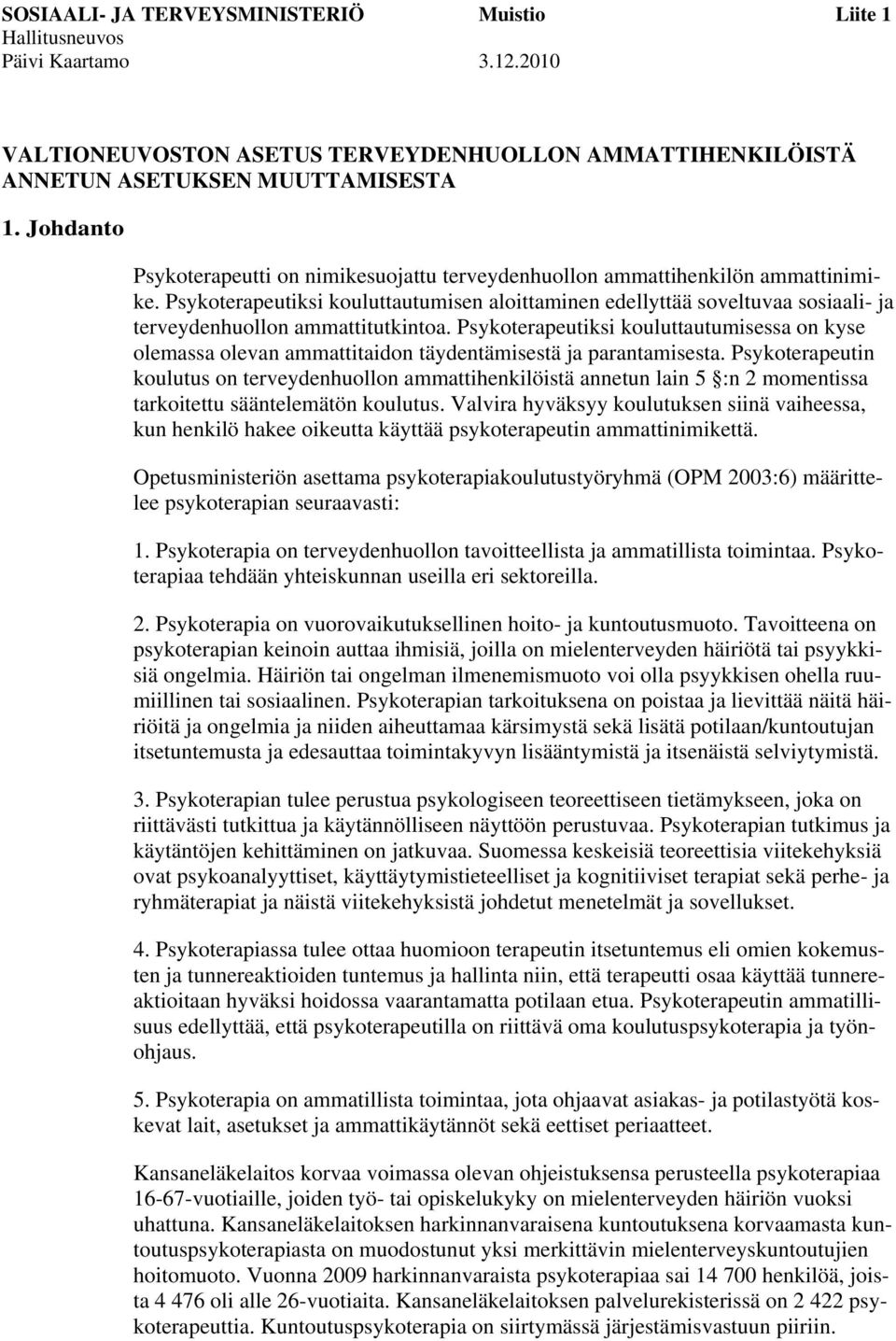 Psykoterapeutiksi kouluttautumisen aloittaminen edellyttää soveltuvaa sosiaali- ja terveydenhuollon ammattitutkintoa.