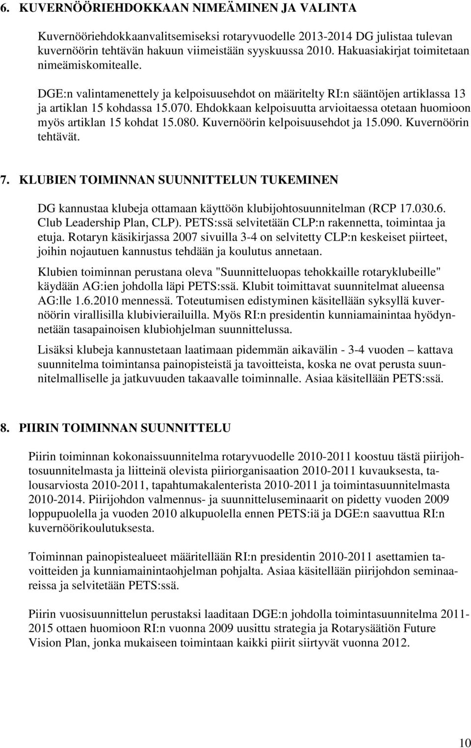 Ehdokkaan kelpoisuutta arvioitaessa otetaan huomioon myös artiklan 15 kohdat 15.080. Kuvernöörin kelpoisuusehdot ja 15.090. Kuvernöörin tehtävät. 7.