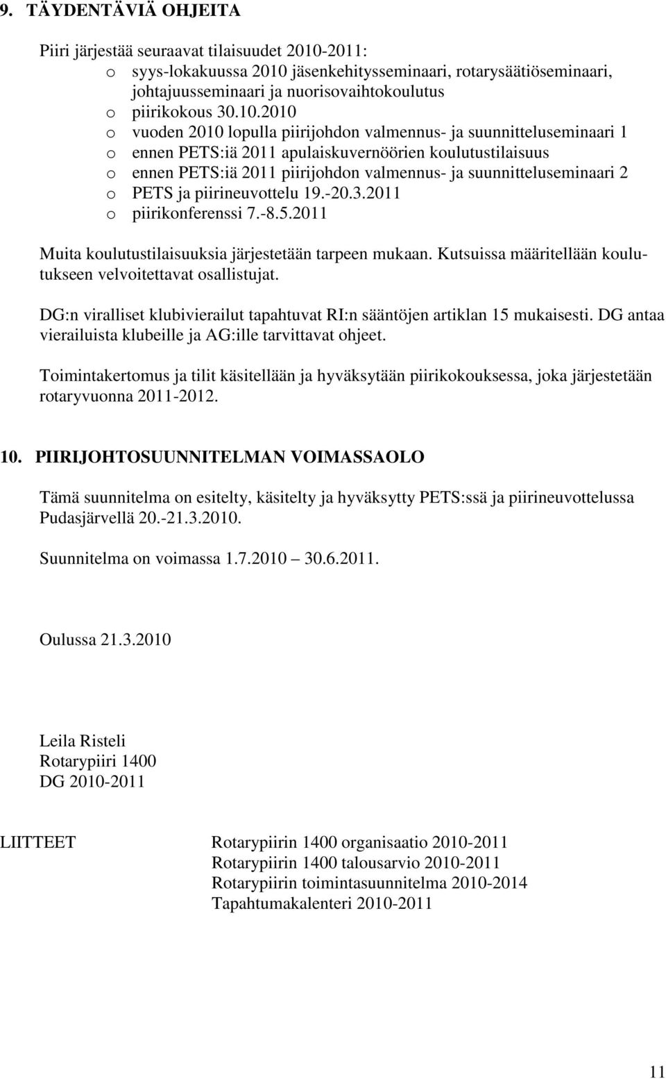 2010 o vuoden 2010 lopulla piirijohdon valmennus- ja suunnitteluseminaari 1 o ennen PETS:iä 2011 apulaiskuvernöörien koulutustilaisuus o ennen PETS:iä 2011 piirijohdon valmennus- ja