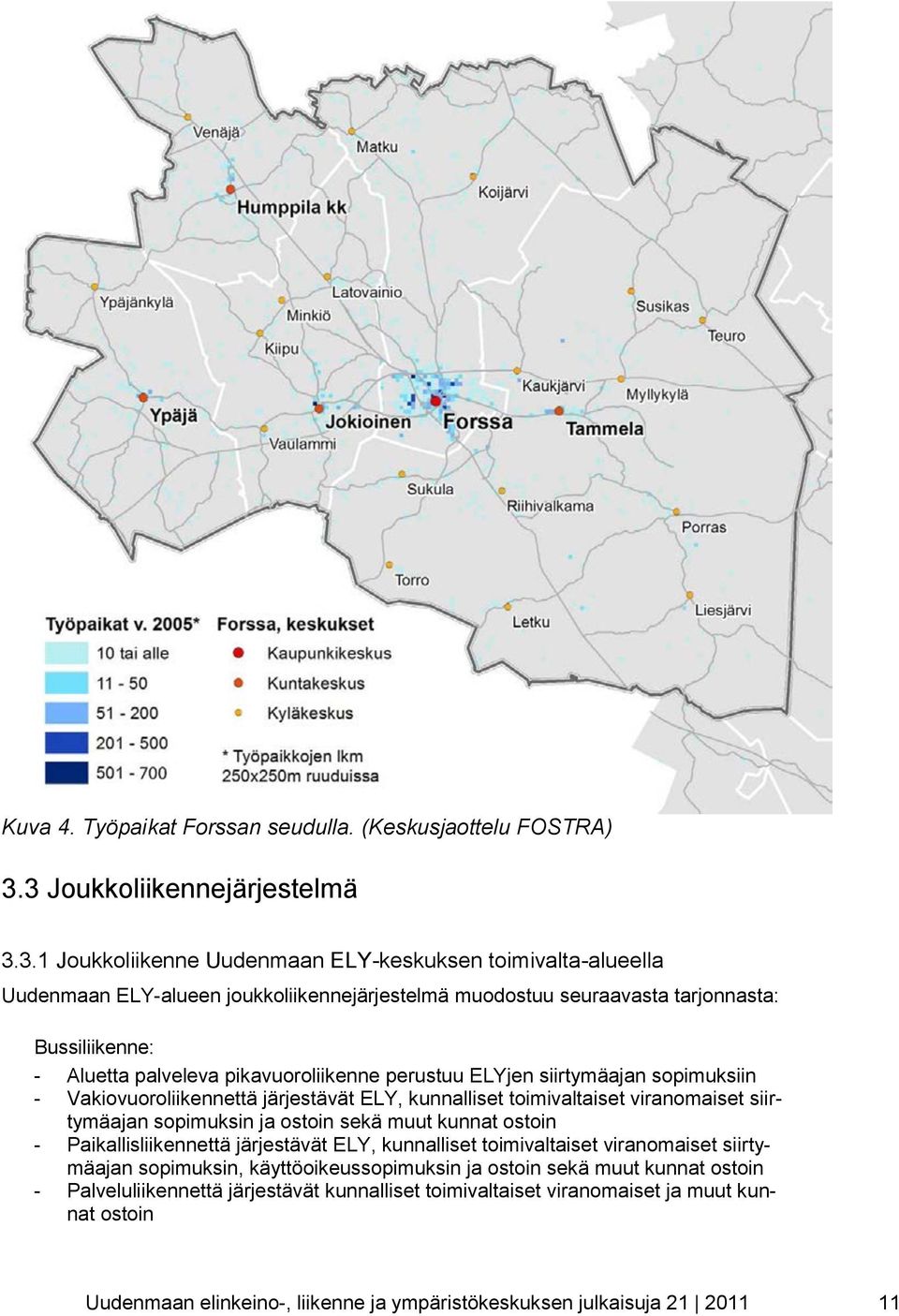 palveleva pikavuoroliikenne perustuu ELYjen siirtymäajan sopimuksiin - Vakiovuoroliikennettä järjestävät ELY, kunnalliset toimivaltaiset viranomaiset siirtymäajan sopimuksin ja ostoin sekä muut