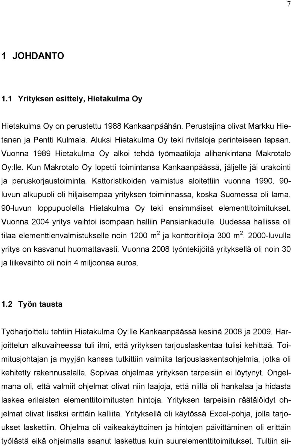 Kun Makrotalo Oy lopetti toimintansa Kankaanpäässä, jäljelle jäi urakointi ja peruskorjaustoiminta. Kattoristikoiden valmistus aloitettiin vuonna 1990.