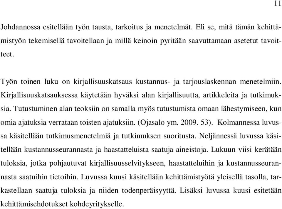 Tutustuminen alan teoksiin on samalla myös tutustumista omaan lähestymiseen, kun omia ajatuksia verrataan toisten ajatuksiin. (Ojasalo ym. 2009. 53).