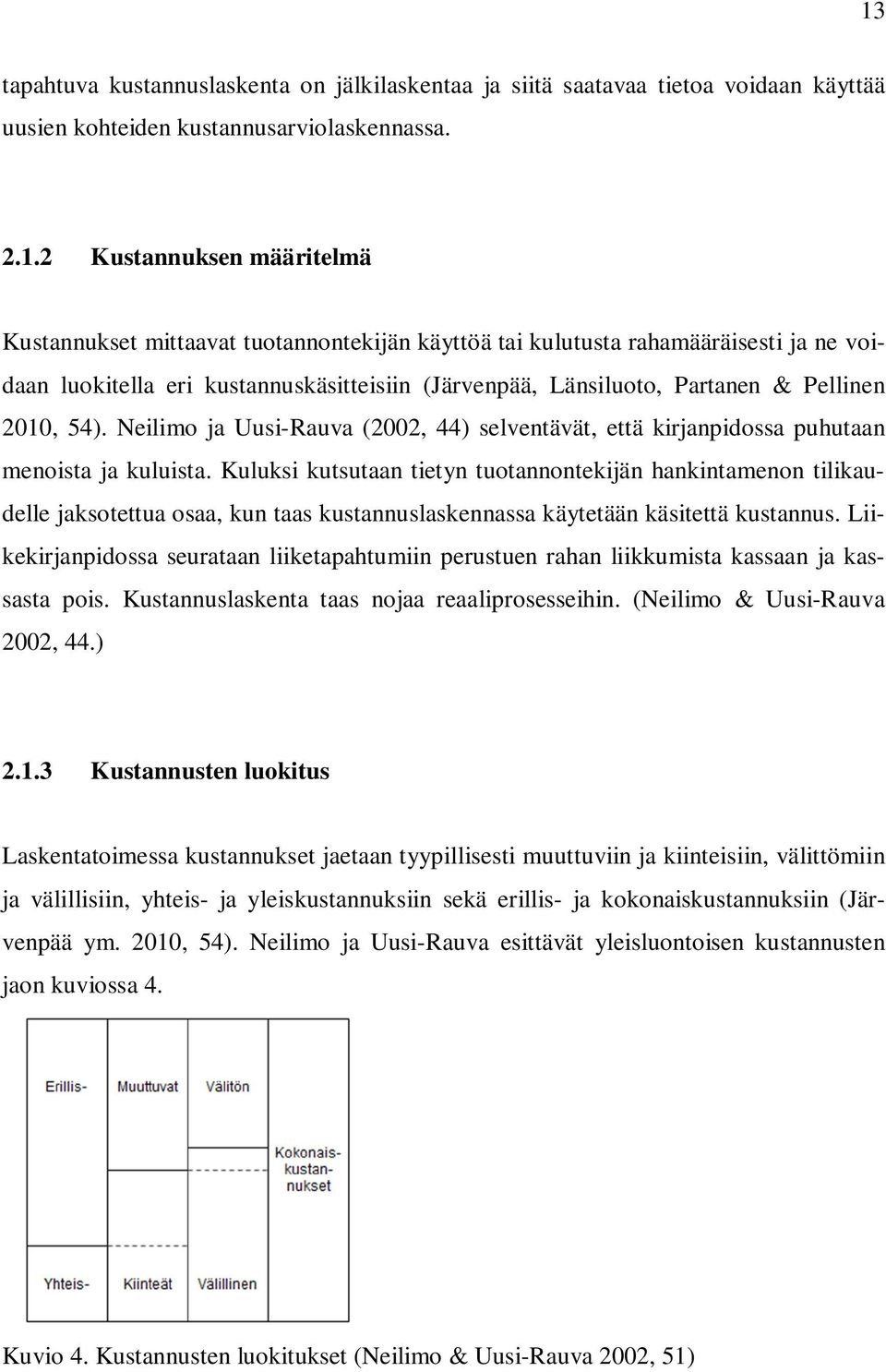 Neilimo ja Uusi-Rauva (2002, 44) selventävät, että kirjanpidossa puhutaan menoista ja kuluista.