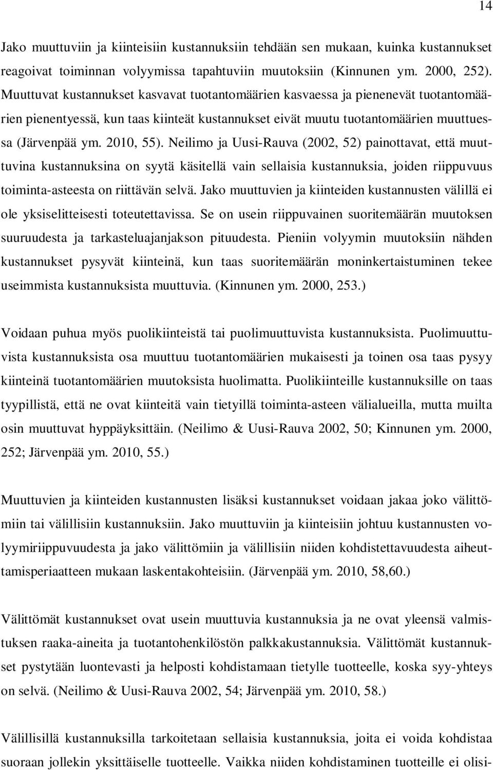 Neilimo ja Uusi-Rauva (2002, 52) painottavat, että muuttuvina kustannuksina on syytä käsitellä vain sellaisia kustannuksia, joiden riippuvuus toiminta-asteesta on riittävän selvä.