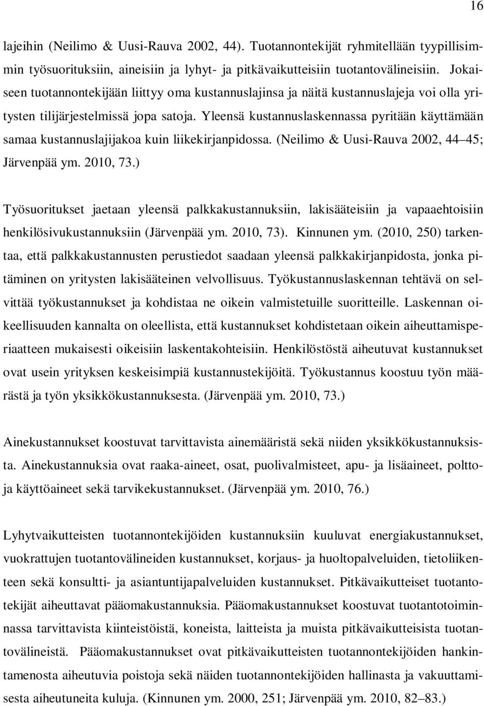 Yleensä kustannuslaskennassa pyritään käyttämään samaa kustannuslajijakoa kuin liikekirjanpidossa. (Neilimo & Uusi-Rauva 2002, 44 45; Järvenpää ym. 2010, 73.
