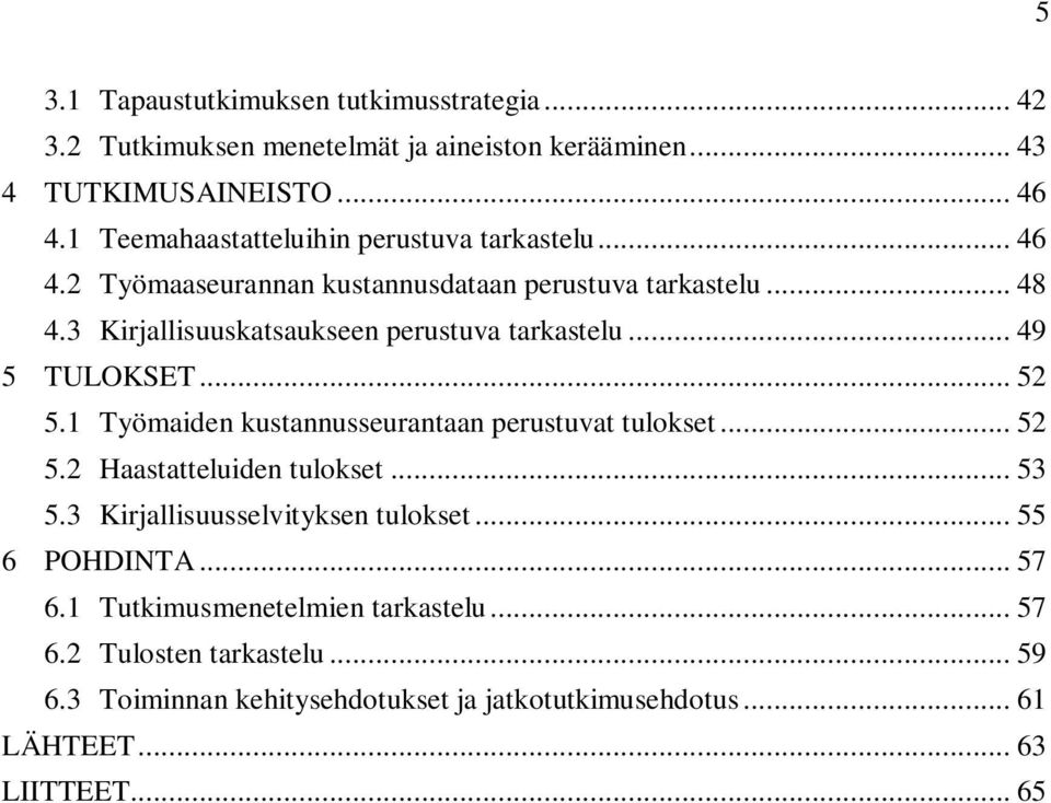 3 Kirjallisuuskatsaukseen perustuva tarkastelu... 49 5 TULOKSET... 52 5.1 Työmaiden kustannusseurantaan perustuvat tulokset... 52 5.2 Haastatteluiden tulokset.