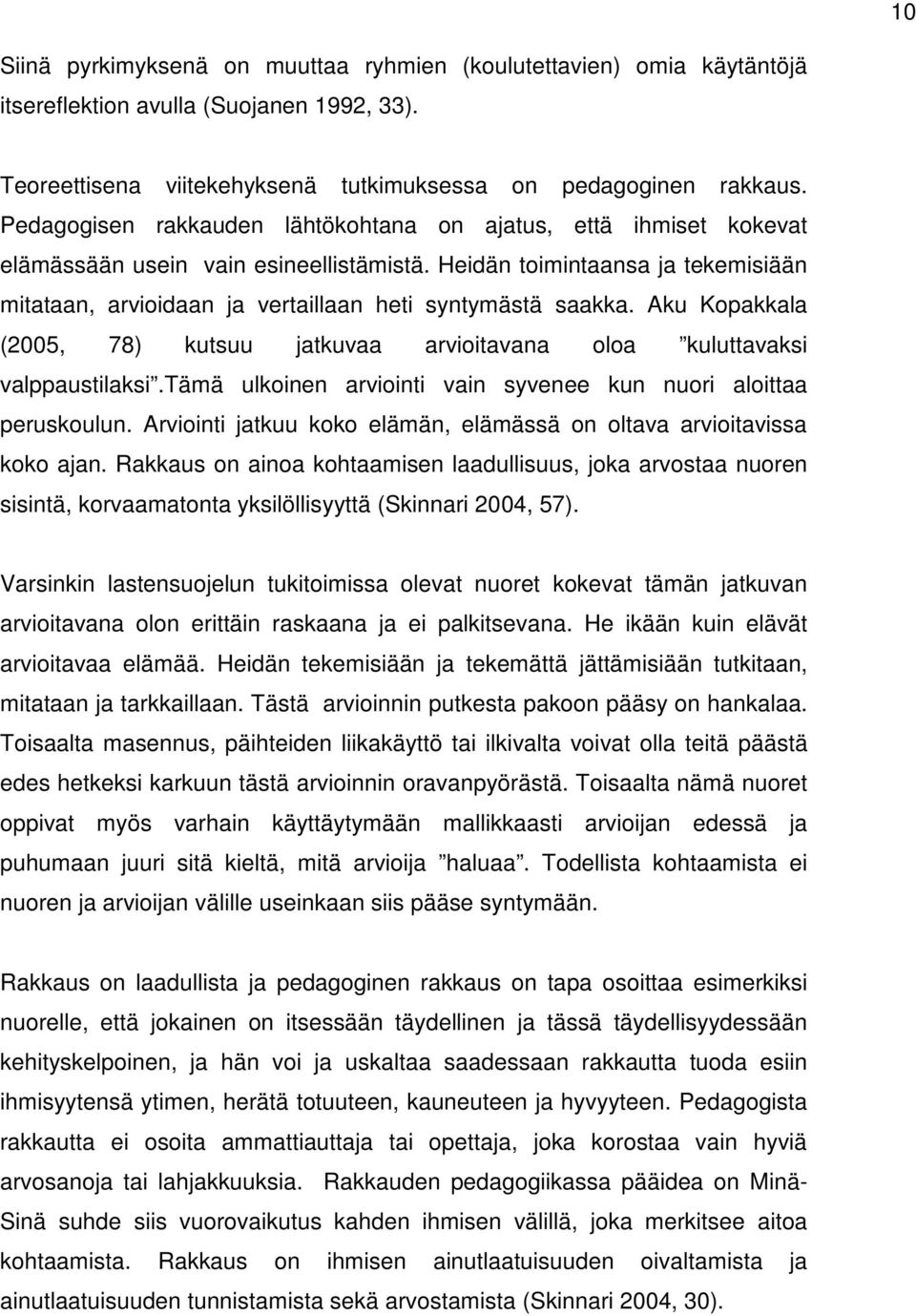 Heidän toimintaansa ja tekemisiään mitataan, arvioidaan ja vertaillaan heti syntymästä saakka. Aku Kopakkala (2005, 78) kutsuu jatkuvaa arvioitavana oloa kuluttavaksi valppaustilaksi.