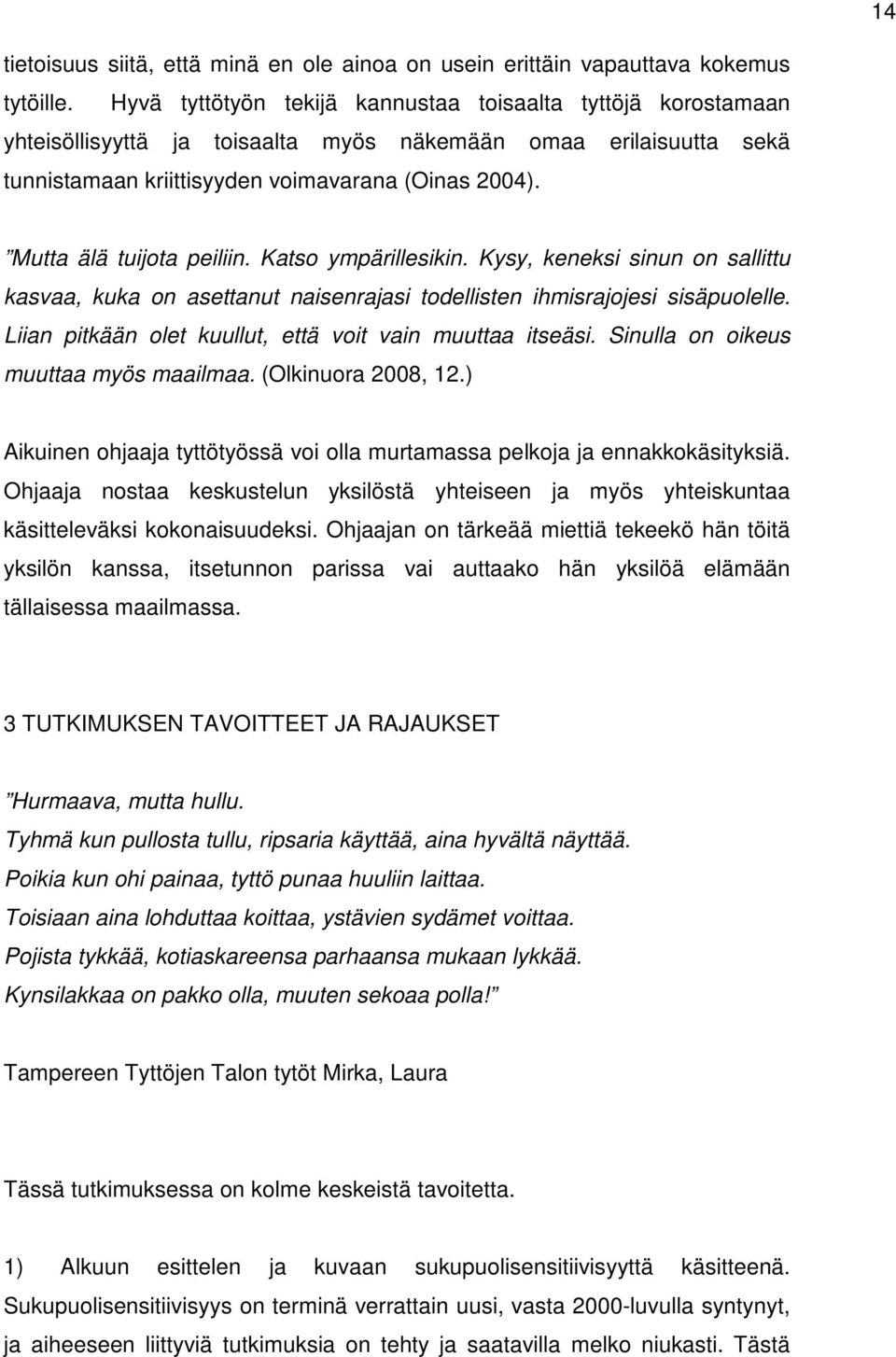 Mutta älä tuijota peiliin. Katso ympärillesikin. Kysy, keneksi sinun on sallittu kasvaa, kuka on asettanut naisenrajasi todellisten ihmisrajojesi sisäpuolelle.