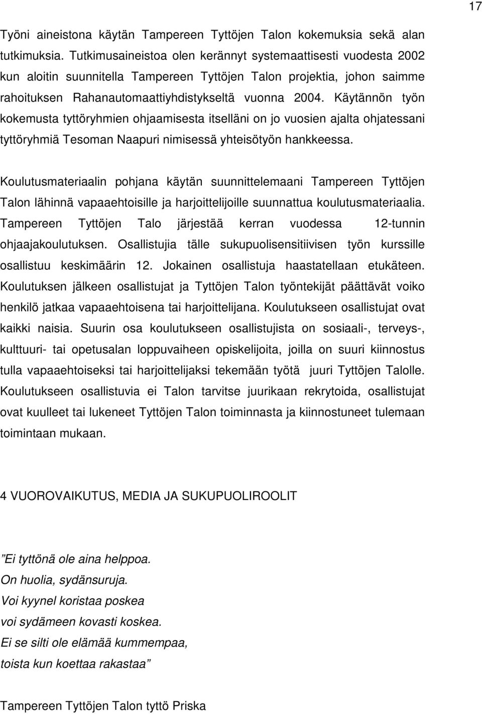 Käytännön työn kokemusta tyttöryhmien ohjaamisesta itselläni on jo vuosien ajalta ohjatessani tyttöryhmiä Tesoman Naapuri nimisessä yhteisötyön hankkeessa.