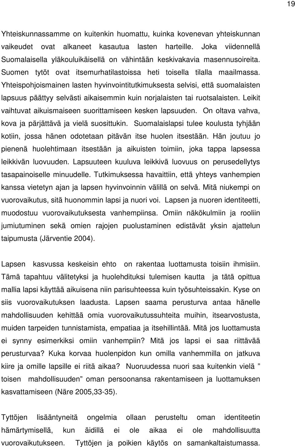 Yhteispohjoismainen lasten hyvinvointitutkimuksesta selvisi, että suomalaisten lapsuus päättyy selvästi aikaisemmin kuin norjalaisten tai ruotsalaisten.