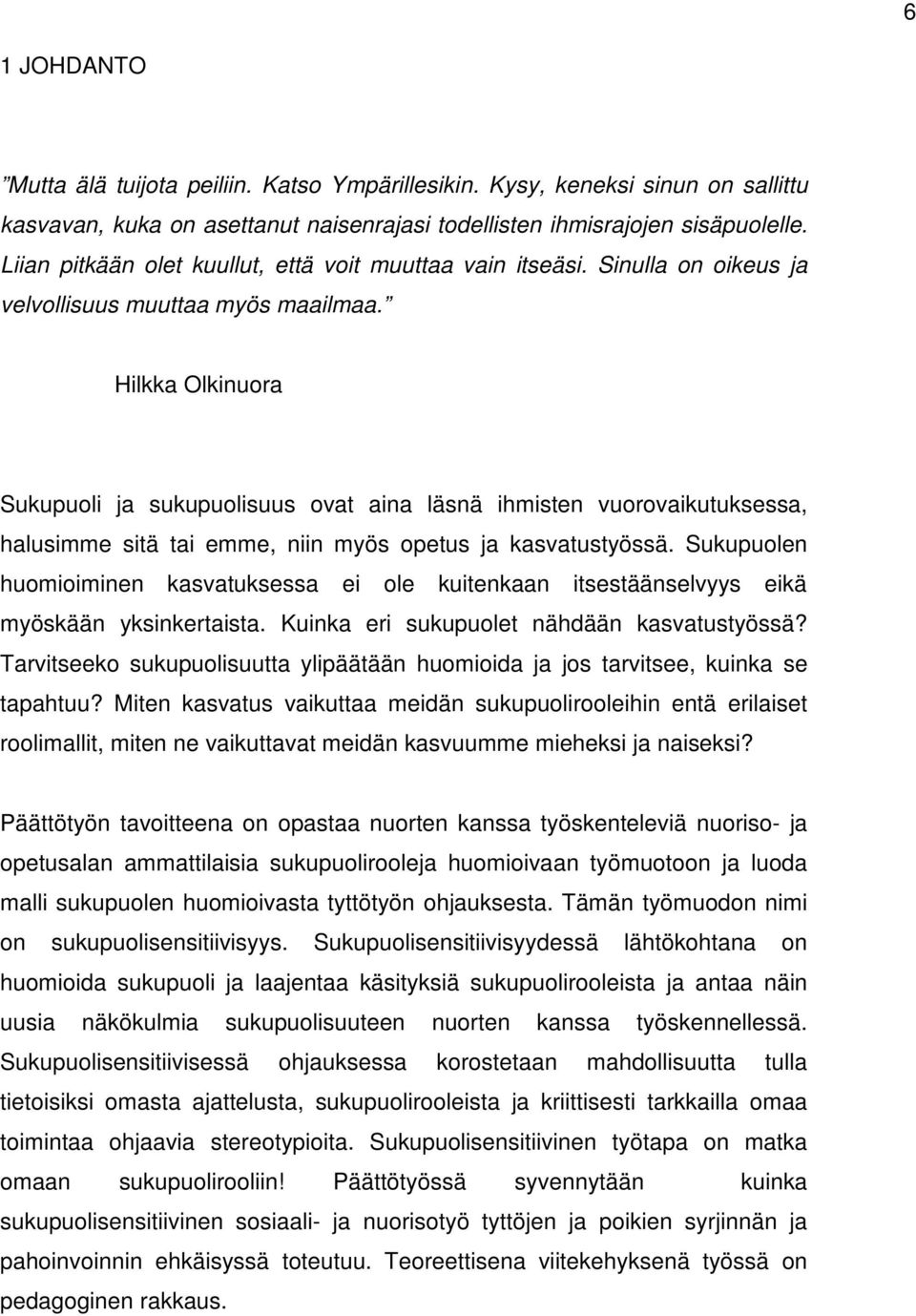 Hilkka Olkinuora Sukupuoli ja sukupuolisuus ovat aina läsnä ihmisten vuorovaikutuksessa, halusimme sitä tai emme, niin myös opetus ja kasvatustyössä.