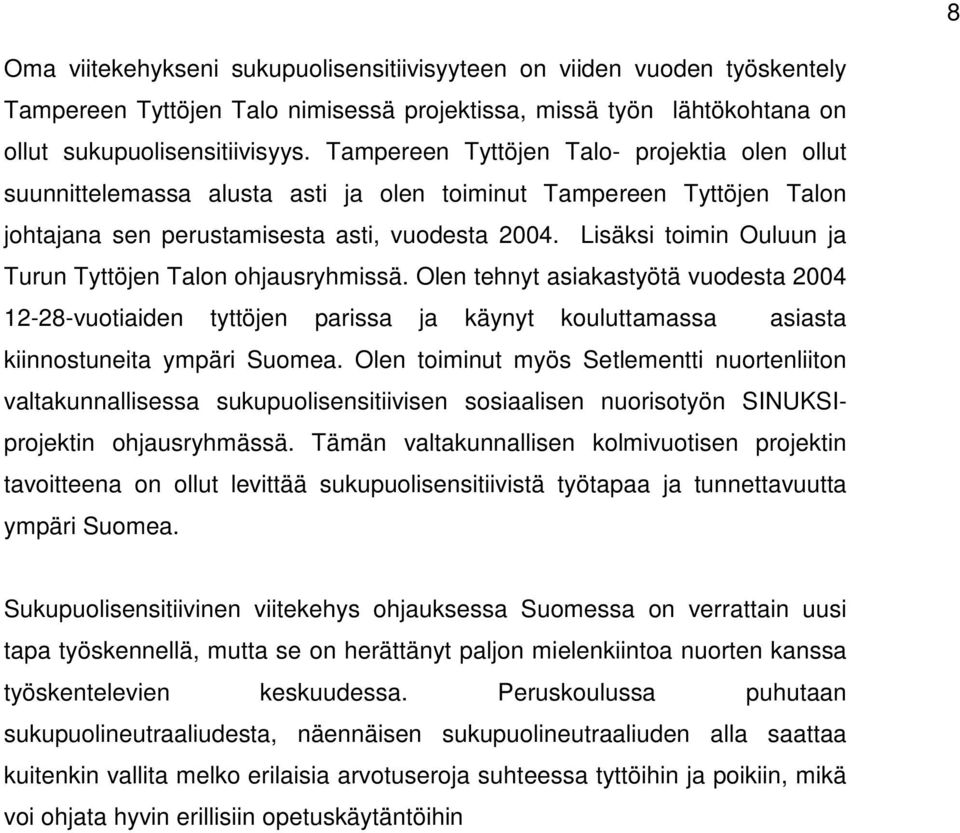 Lisäksi toimin Ouluun ja Turun Tyttöjen Talon ohjausryhmissä. Olen tehnyt asiakastyötä vuodesta 2004 12-28-vuotiaiden tyttöjen parissa ja käynyt kouluttamassa asiasta kiinnostuneita ympäri Suomea.