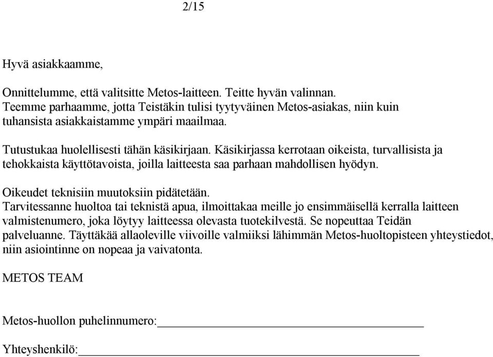 Käsikirjassa kerrotaan oikeista, turvallisista ja tehokkaista käyttötavoista, joilla laitteesta saa parhaan mahdollisen hyödyn. Oikeudet teknisiin muutoksiin pidätetään.