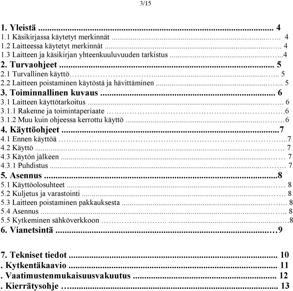 .. 6 4. Käyttöohjeet...7 4.1 Ennen käyttöä...7 4.2 Käyttö... 7 4.3 Käytön jälkeen... 7 4.3.1 Puhdistus.... 7 5. Asennus...8 5.1 Käyttöolosuhteet... 8 5.2 Kuljetus ja varastointi.... 8 5.3 Laitteen poistaminen pakkauksesta.