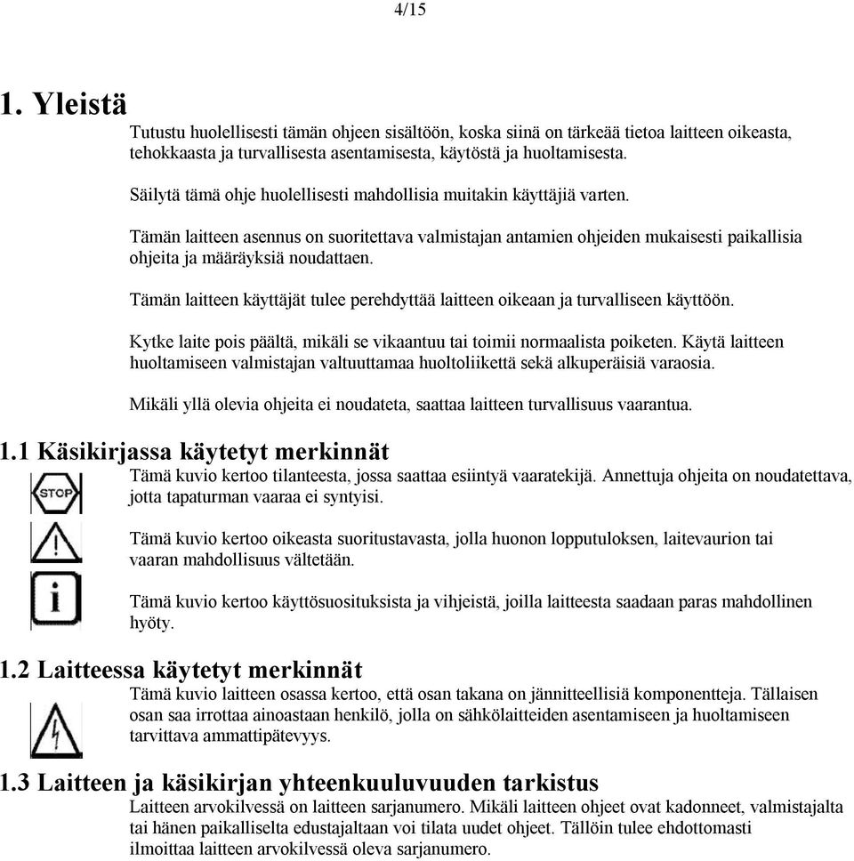 Tämän laitteen käyttäjät tulee perehdyttää laitteen oikeaan ja turvalliseen käyttöön. Kytke laite pois päältä, mikäli se vikaantuu tai toimii normaalista poiketen.