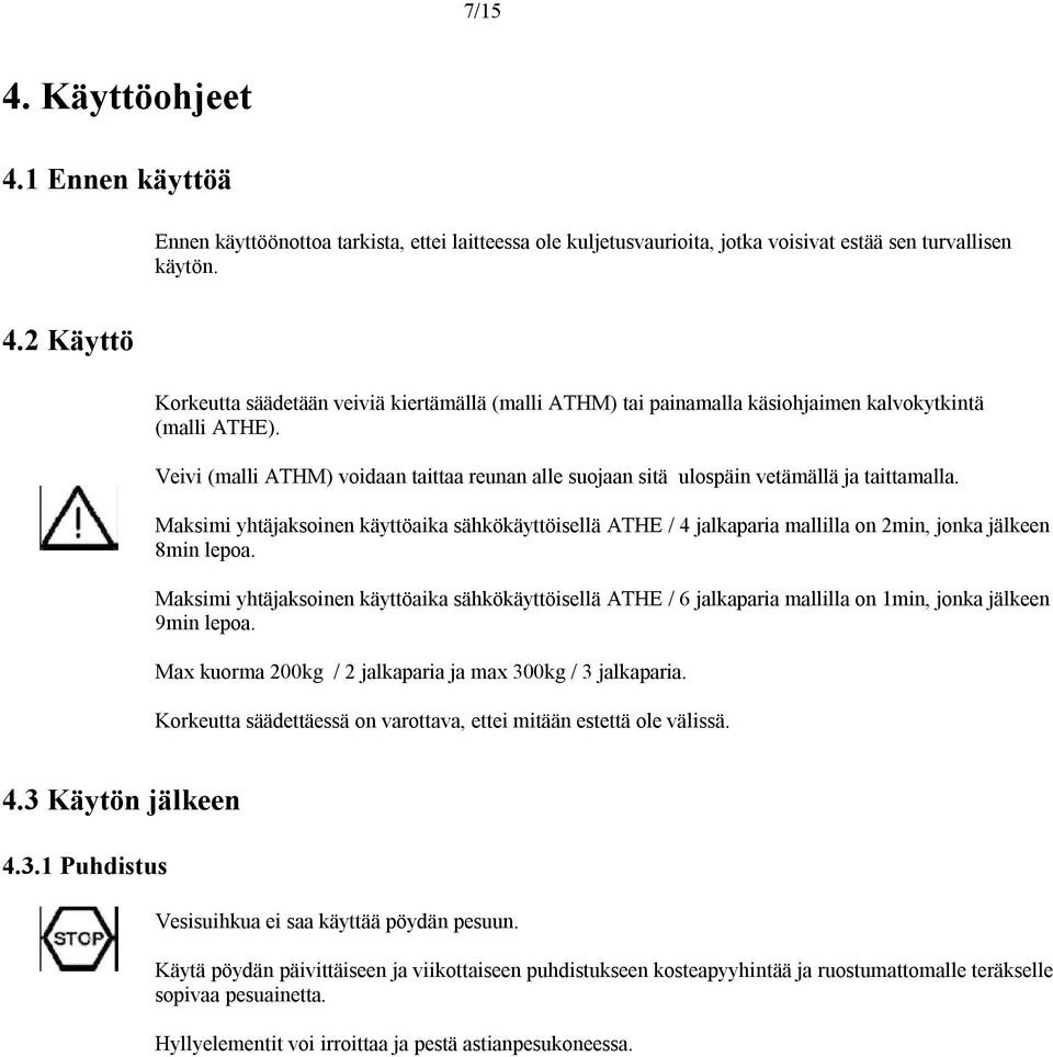 Maksimi yhtäjaksoinen käyttöaika sähkökäyttöisellä ATHE / 4 jalkaparia mallilla on 2min, jonka jälkeen 8min lepoa.