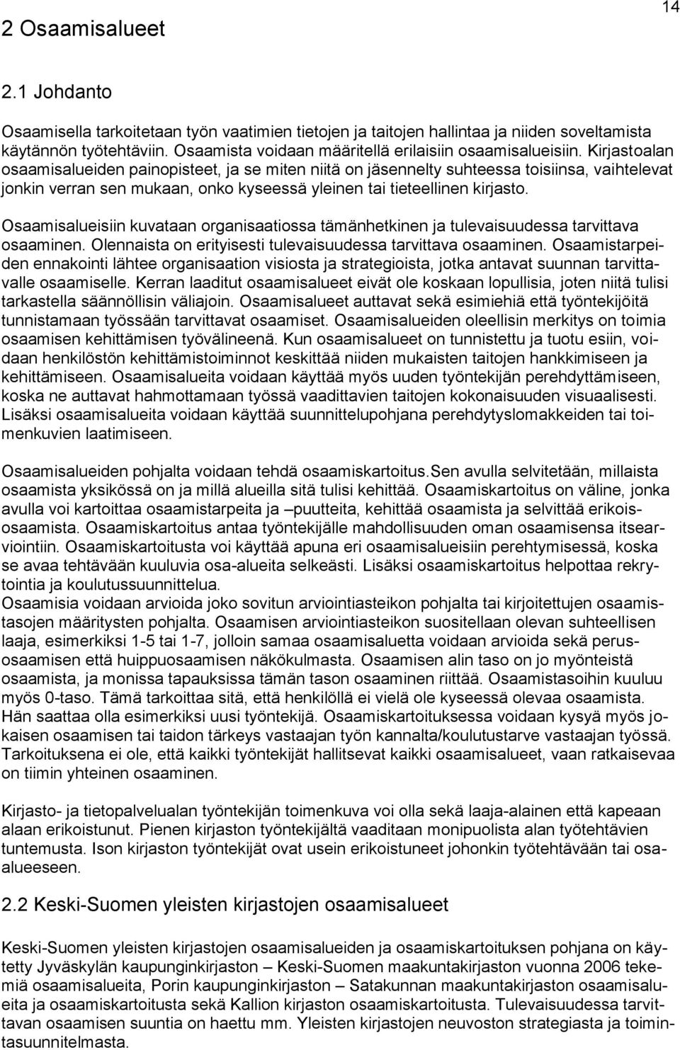 Kirjastoalan osaamisalueiden painopisteet, ja se miten niitä on jäsennelty suhteessa toisiinsa, vaihtelevat jonkin verran sen mukaan, onko kyseessä yleinen tai tieteellinen kirjasto.