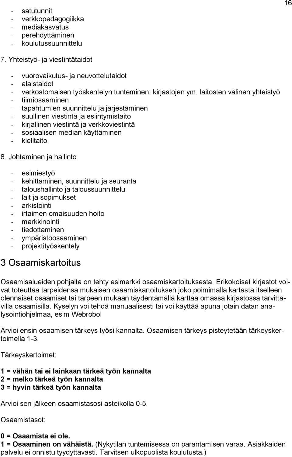 laitosten välinen yhteistyö - tiimiosaaminen - tapahtumien suunnittelu ja järjestäminen - suullinen viestintä ja esiintymistaito - kirjallinen viestintä ja verkkoviestintä - sosiaalisen median