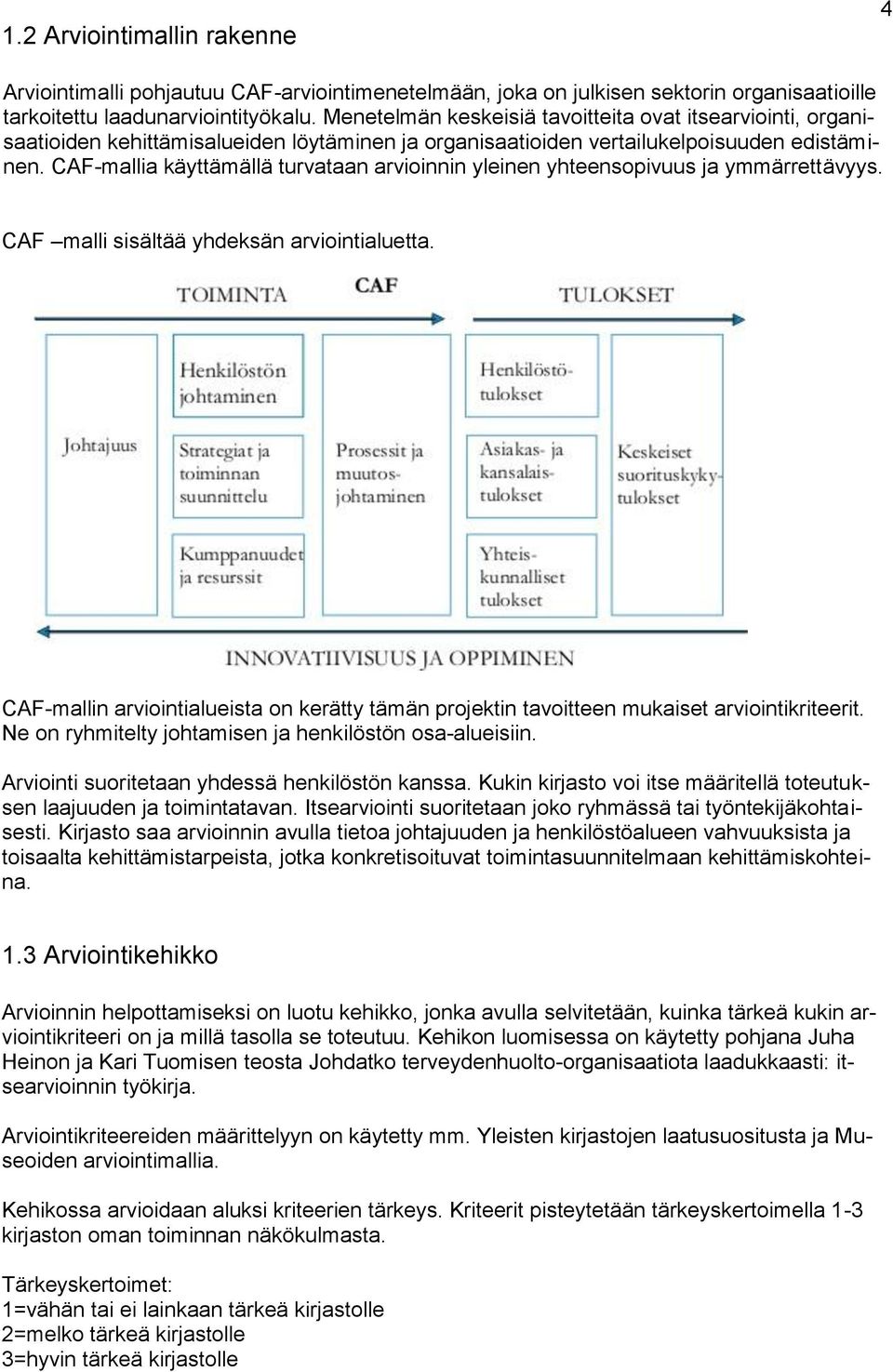 CAF-mallia käyttämällä turvataan arvioinnin yleinen yhteensopivuus ja ymmärrettävyys. CAF malli sisältää yhdeksän arviointialuetta.