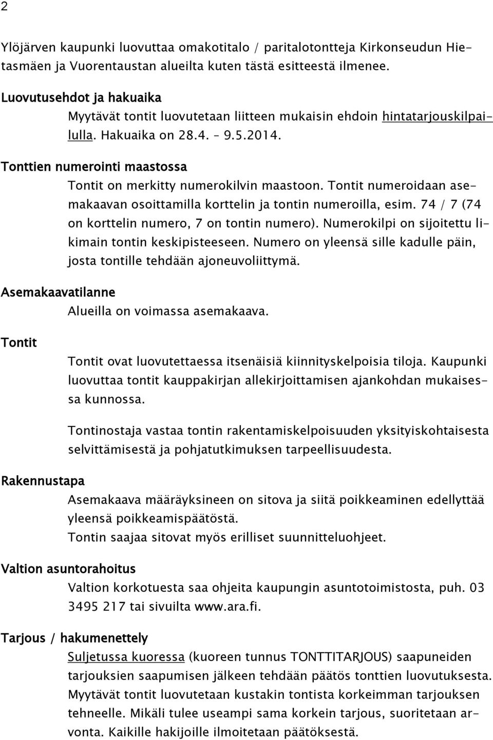 Tonttien numerointi maastossa Tontit on merkitty numerokilvin maastoon. Tontit numeroidaan asemakaavan osoittamilla korttelin ja tontin numeroilla, esim.