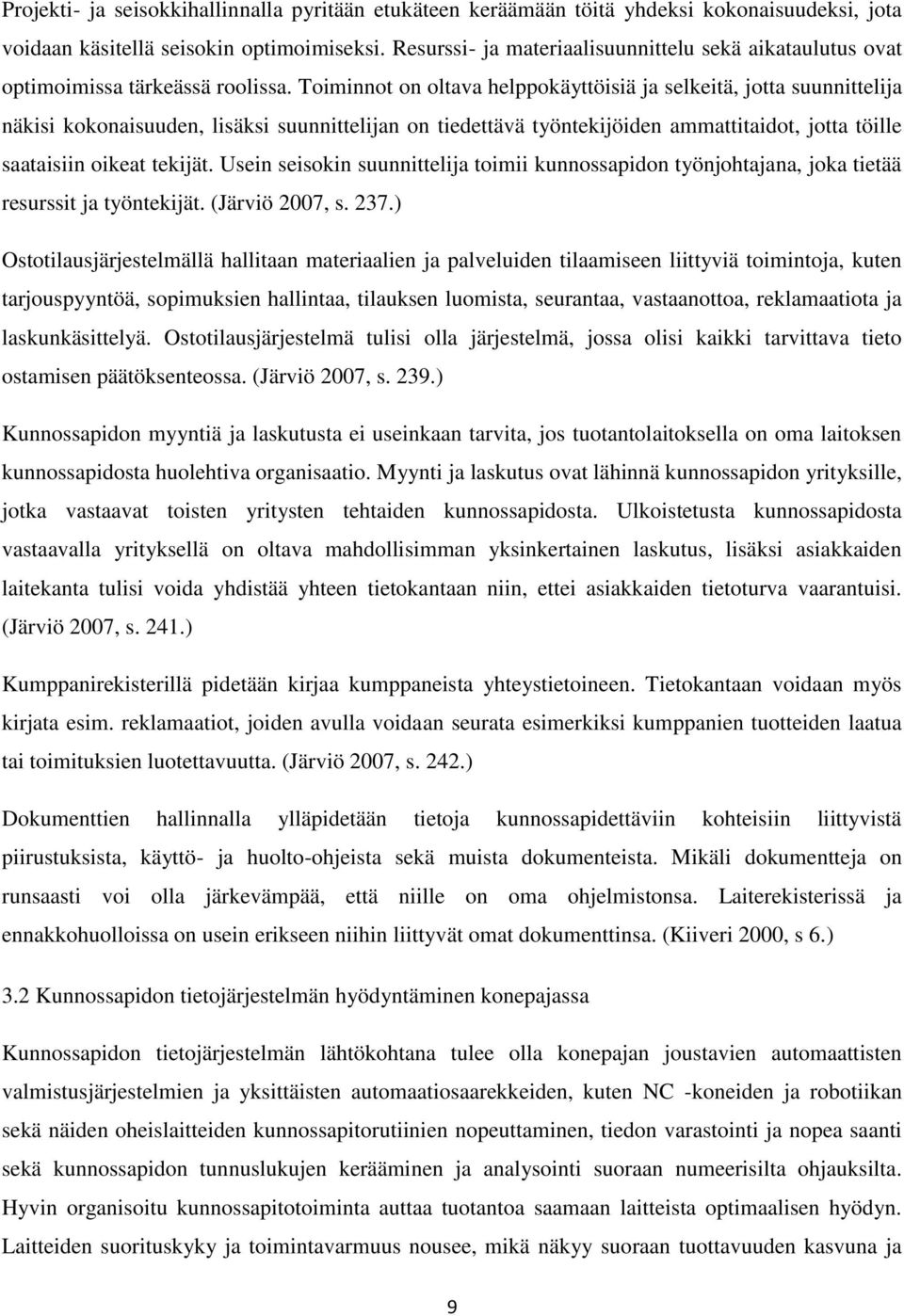 Toiminnot on oltava helppokäyttöisiä ja selkeitä, jotta suunnittelija näkisi kokonaisuuden, lisäksi suunnittelijan on tiedettävä työntekijöiden ammattitaidot, jotta töille saataisiin oikeat tekijät.