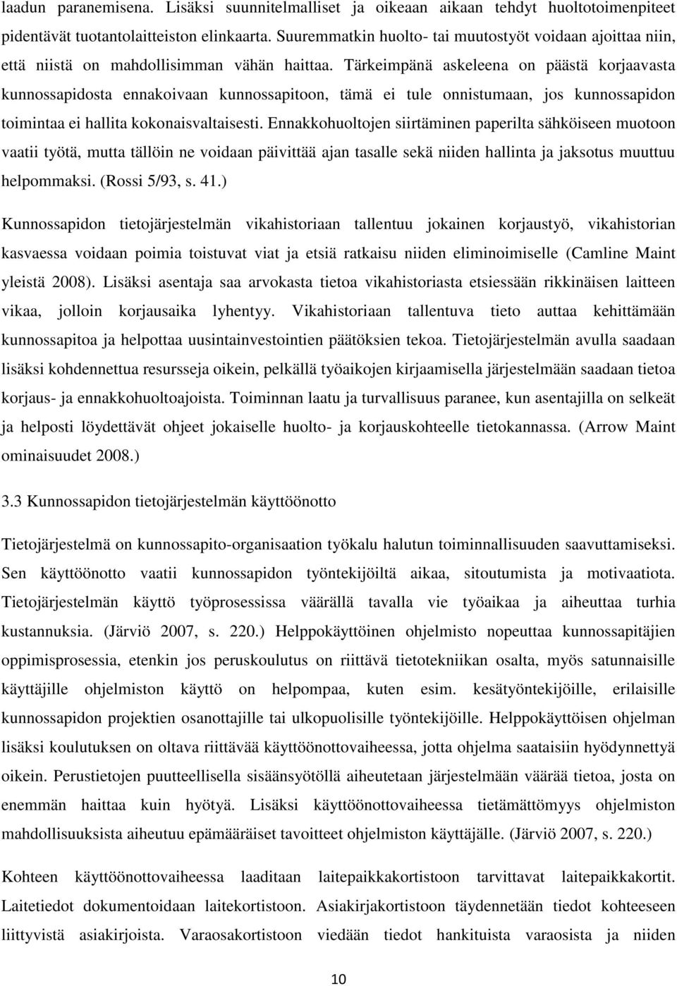 Tärkeimpänä askeleena on päästä korjaavasta kunnossapidosta ennakoivaan kunnossapitoon, tämä ei tule onnistumaan, jos kunnossapidon toimintaa ei hallita kokonaisvaltaisesti.