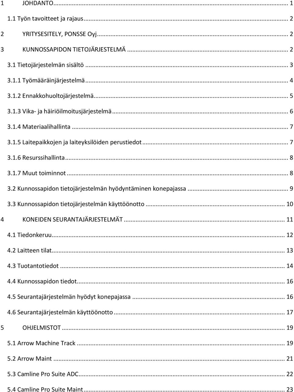 1.7 Muut toiminnot... 8 3.2 Kunnossapidon tietojärjestelmän hyödyntäminen konepajassa... 9 3.3 Kunnossapidon tietojärjestelmän käyttöönotto... 10 4 KONEIDEN SEURANTAJÄRJESTELMÄT... 11 4.1 Tiedonkeruu.