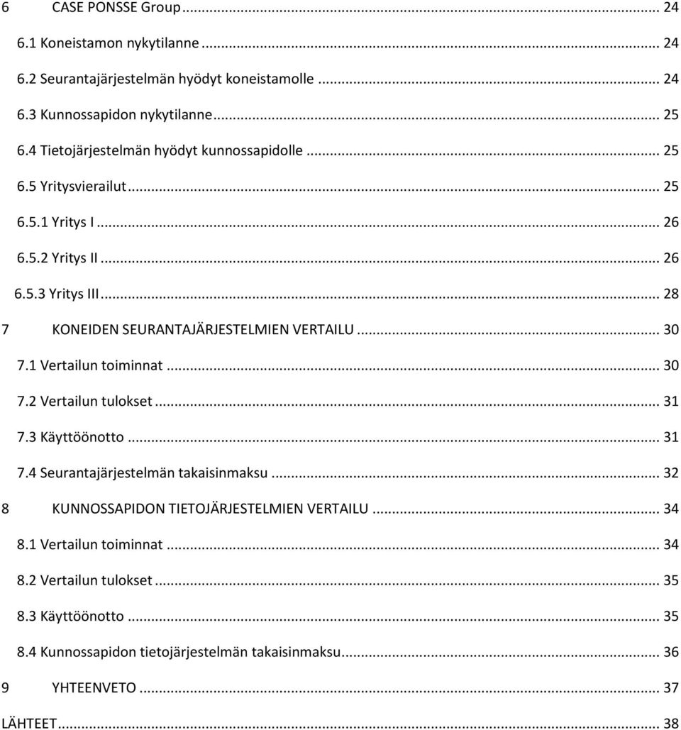 .. 28 7 KONEIDEN SEURANTAJÄRJESTELMIEN VERTAILU... 30 7.1 Vertailun toiminnat... 30 7.2 Vertailun tulokset... 31 7.3 Käyttöönotto... 31 7.4 Seurantajärjestelmän takaisinmaksu.