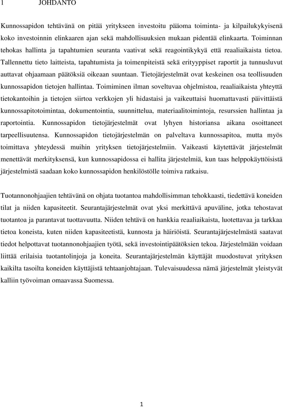 Tallennettu tieto laitteista, tapahtumista ja toimenpiteistä sekä erityyppiset raportit ja tunnusluvut auttavat ohjaamaan päätöksiä oikeaan suuntaan.