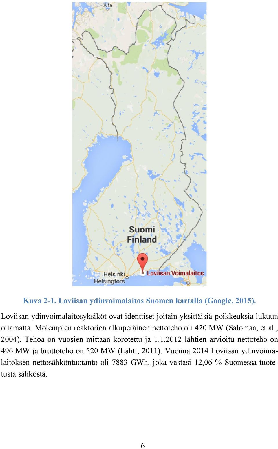 Molempien reaktorien alkuperäinen nettoteho oli 420 MW (Salomaa, et al., 2004). Tehoa on vuosien mittaan korotettu ja 1.