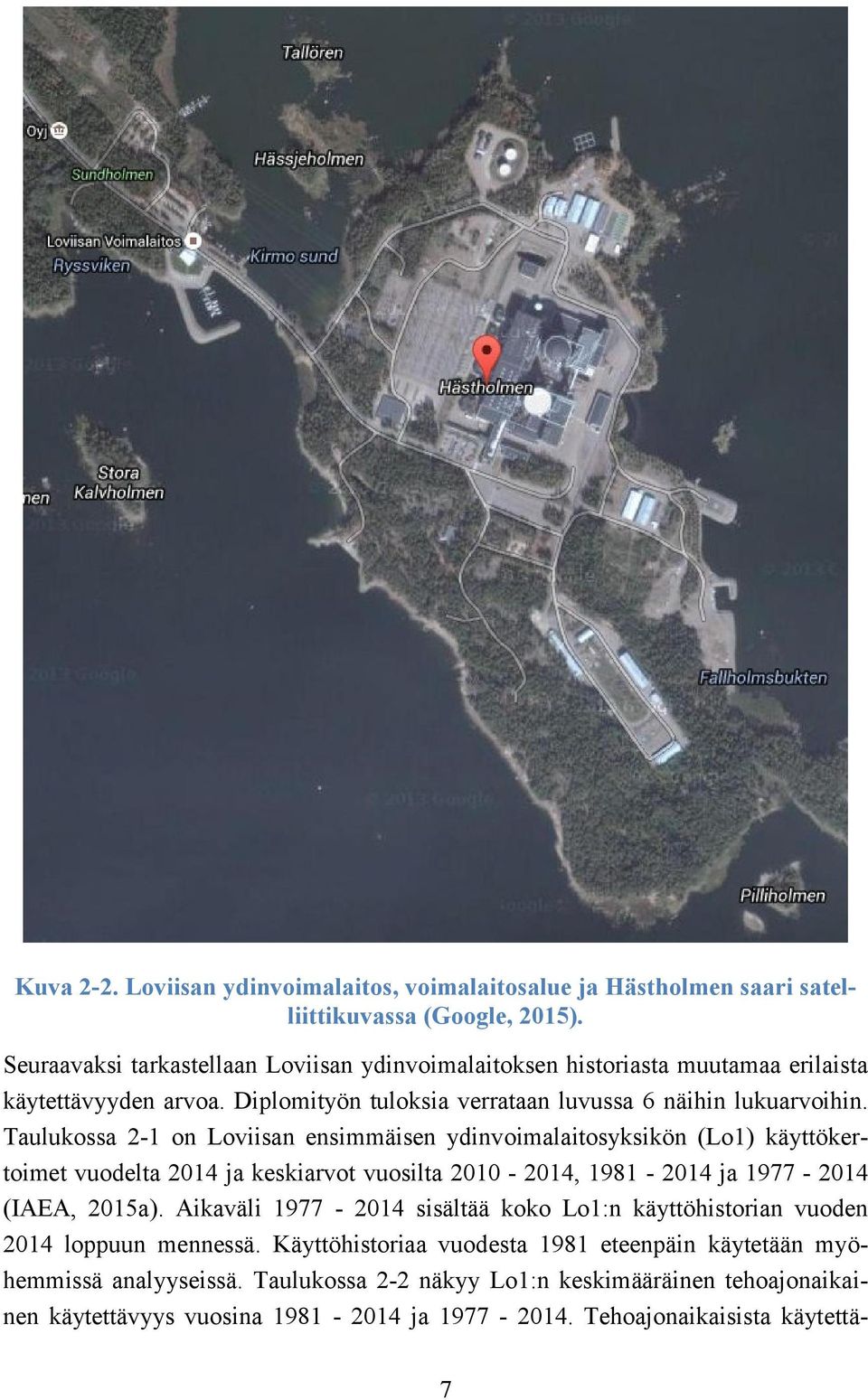 Taulukossa 2-1 on Loviisan ensimmäisen ydinvoimalaitosyksikön (Lo1) käyttökertoimet vuodelta 2014 ja keskiarvot vuosilta 2010-2014, 1981-2014 ja 1977-2014 (IAEA, 2015a).