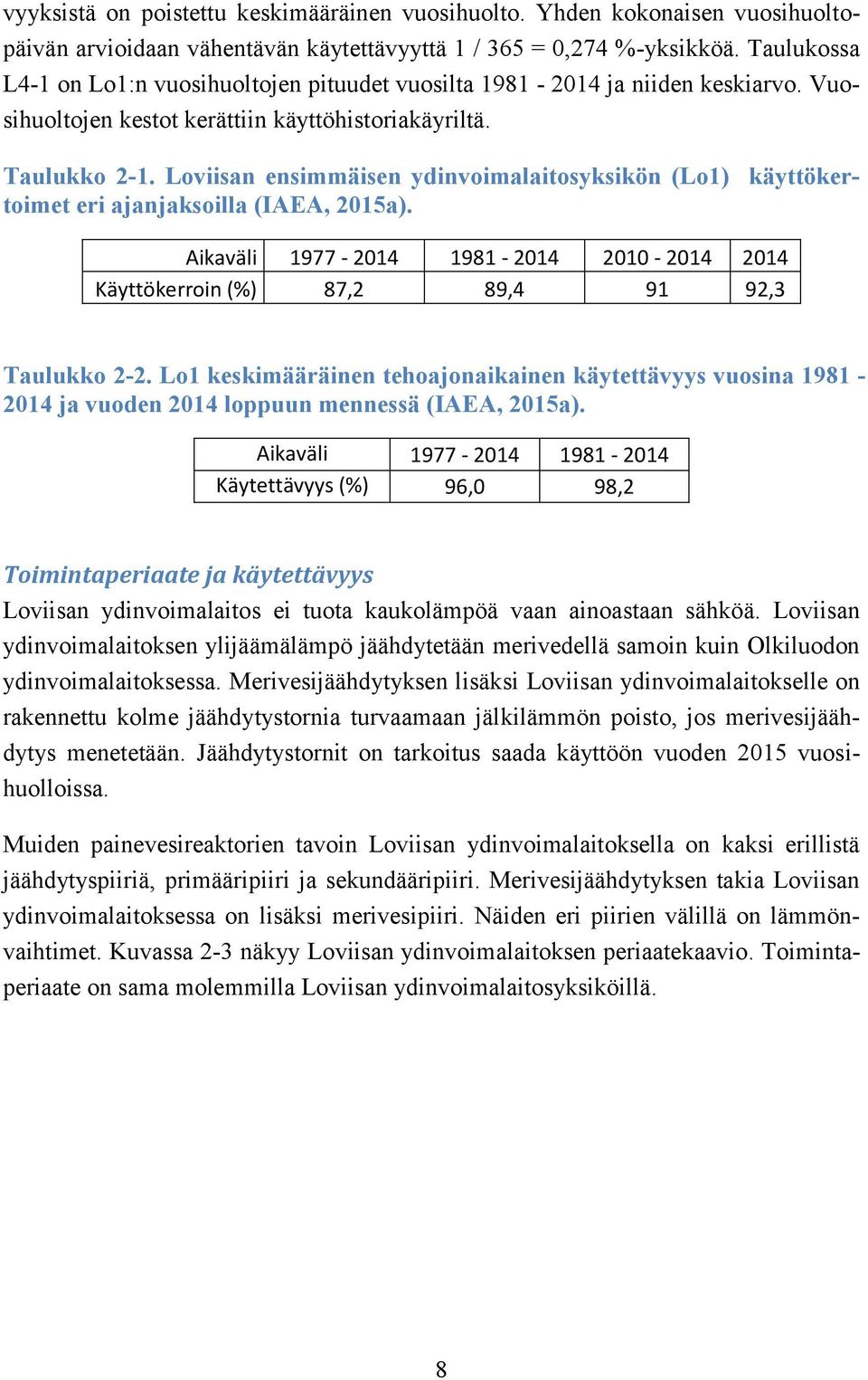 Loviisan ensimmäisen ydinvoimalaitosyksikön (Lo1) käyttökertoimet eri ajanjaksoilla (IAEA, 2015a). Aikaväli 1977-2014 1981-2014 2010-2014 2014 Käyttökerroin (%) 87,2 89,4 91 92,3 Taulukko 2-2.