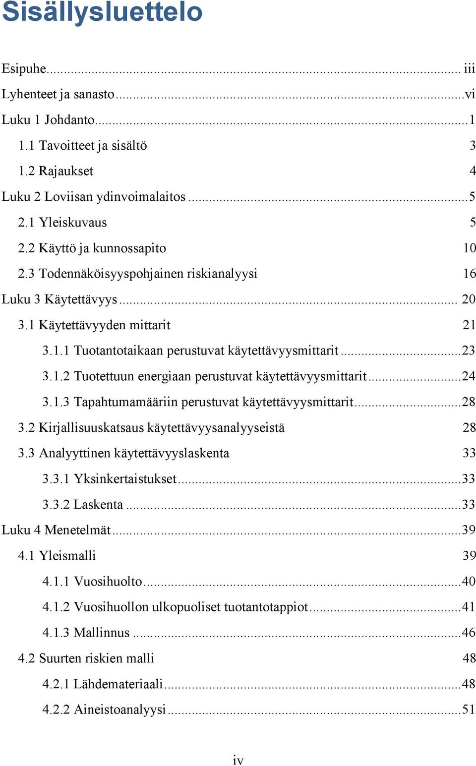 .. 24 3.1.3 Tapahtumamääriin perustuvat käytettävyysmittarit... 28 3.2 Kirjallisuuskatsaus käytettävyysanalyyseistä 28 3.3 Analyyttinen käytettävyyslaskenta 33 3.3.1 Yksinkertaistukset... 33 3.3.2 Laskenta.