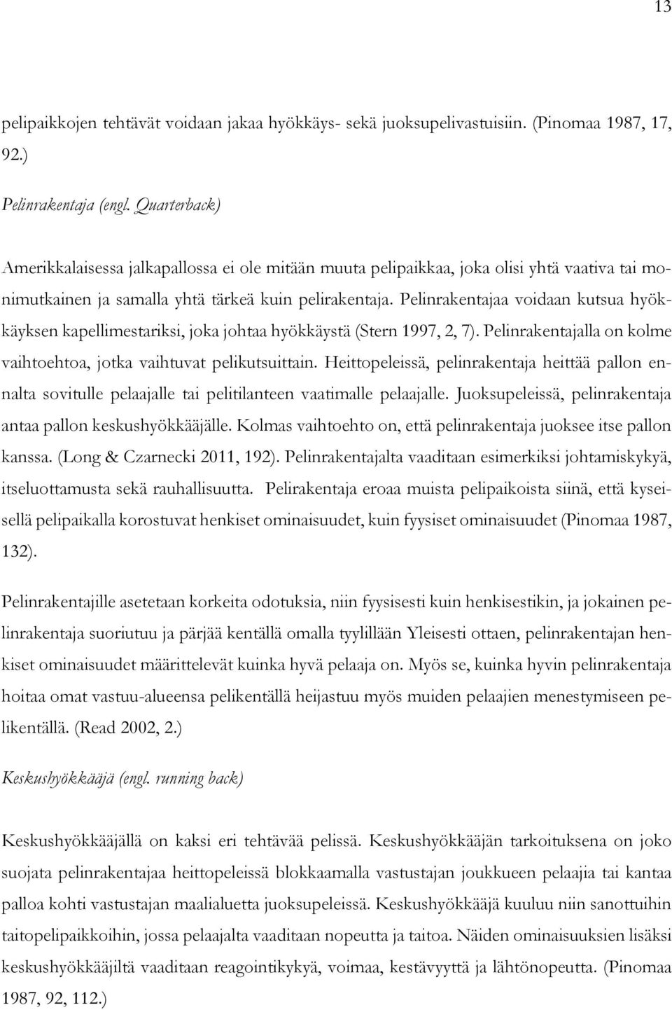 Pelinrakentajaa voidaan kutsua hyökkäyksen kapellimestariksi, joka johtaa hyökkäystä (Stern 1997, 2, 7). Pelinrakentajalla on kolme vaihtoehtoa, jotka vaihtuvat pelikutsuittain.