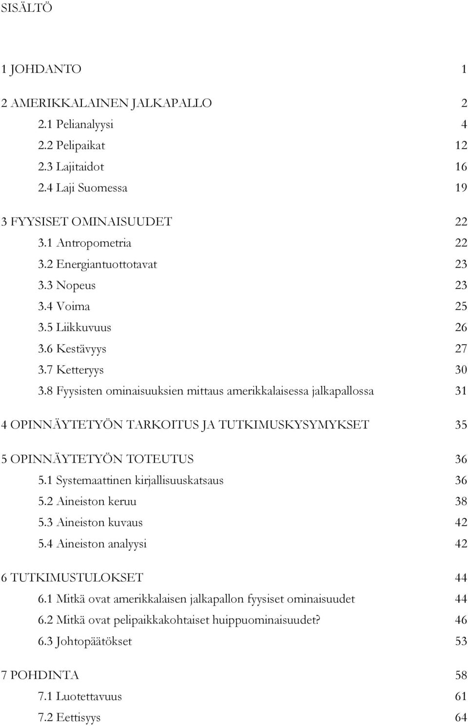 8 Fyysisten ominaisuuksien mittaus amerikkalaisessa jalkapallossa 31 4 OPINNÄYTETYÖN TARKOITUS JA TUTKIMUSKYSYMYKSET 35 5 OPINNÄYTETYÖN TOTEUTUS 36 5.1 Systemaattinen kirjallisuuskatsaus 36 5.