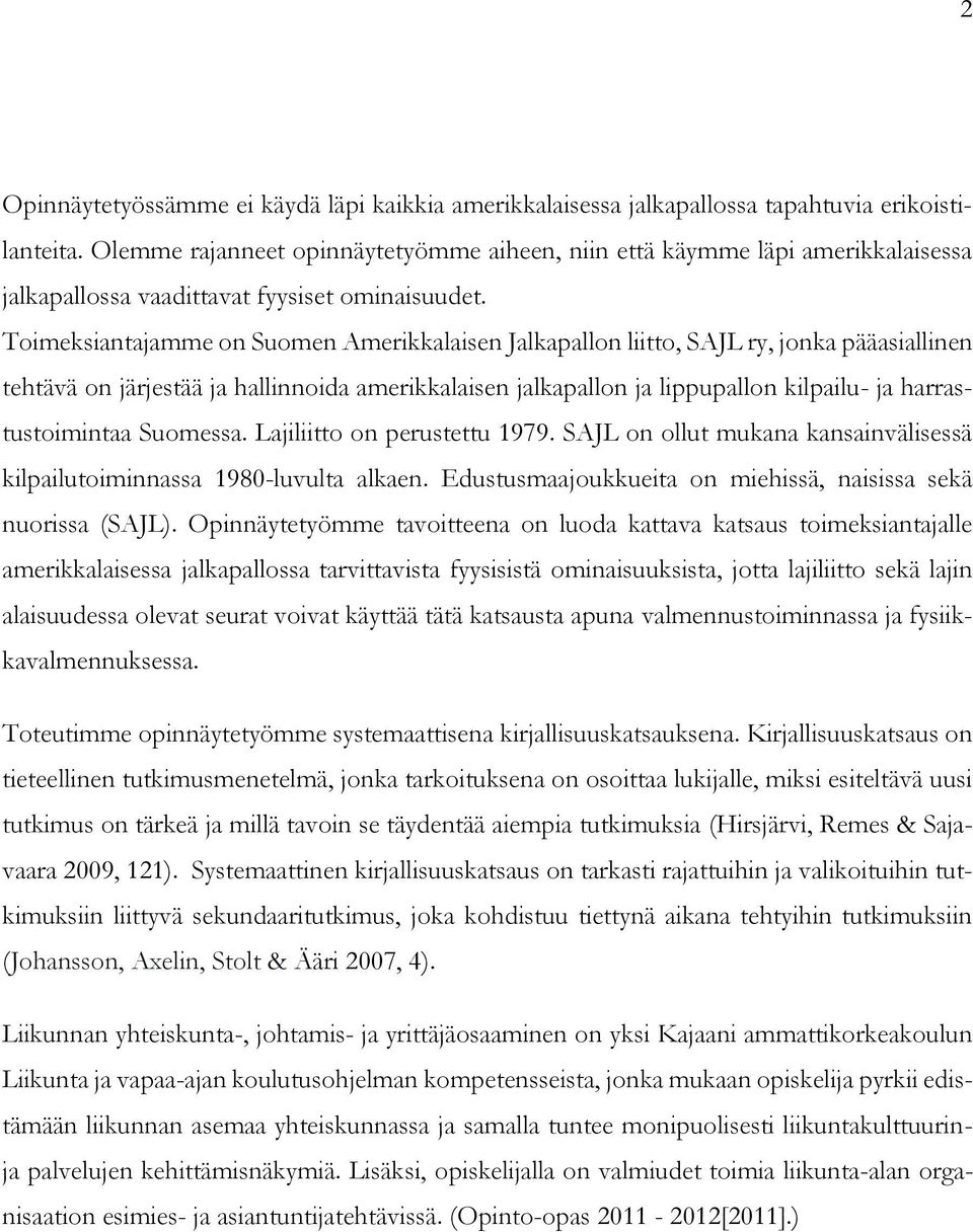 Toimeksiantajamme on Suomen Amerikkalaisen Jalkapallon liitto, SAJL ry, jonka pääasiallinen tehtävä on järjestää ja hallinnoida amerikkalaisen jalkapallon ja lippupallon kilpailu- ja