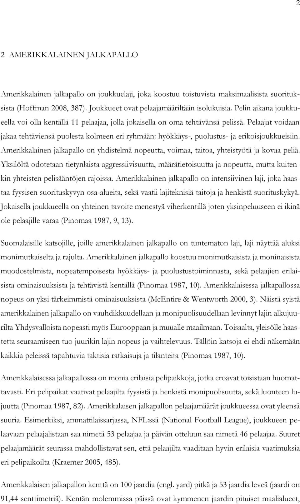 Pelaajat voidaan jakaa tehtäviensä puolesta kolmeen eri ryhmään: hyökkäys-, puolustus- ja erikoisjoukkueisiin.