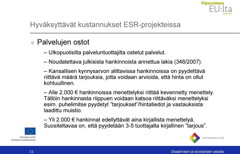 000 hankinnoissa menettelyksi riittää kevennetty menettely. Tällöin hankinnasta riippuen voidaan katsoa riittäväksi menettelyksi esim.