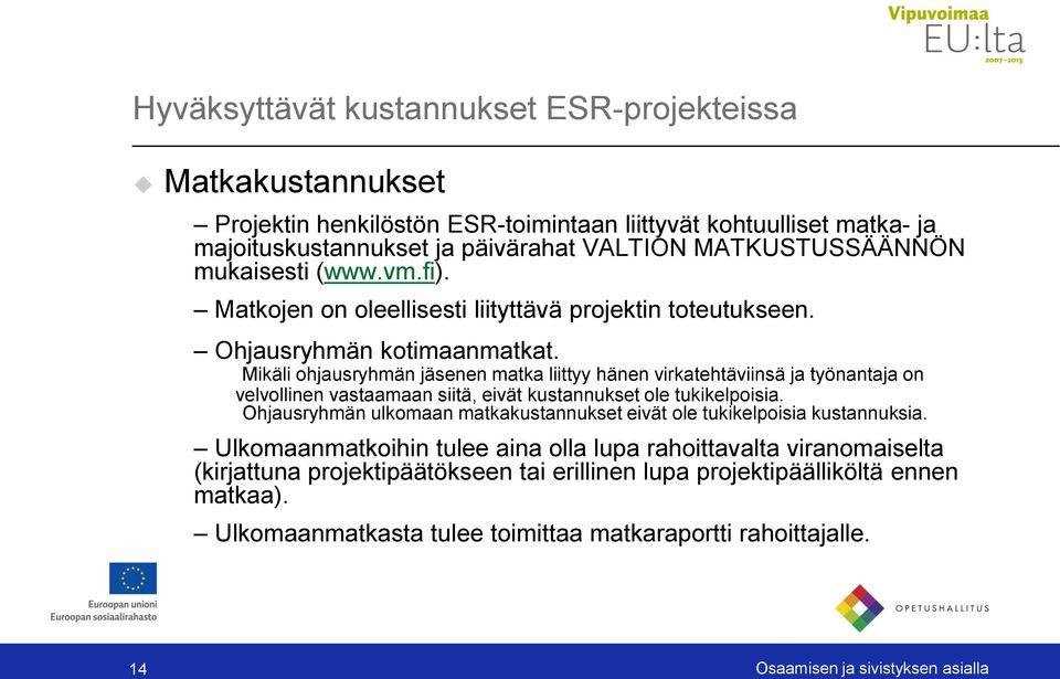 Mikäli ohjausryhmän jäsenen matka liittyy hänen virkatehtäviinsä ja työnantaja on velvollinen vastaamaan siitä, eivät kustannukset ole tukikelpoisia.