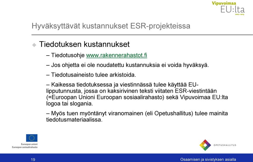 Kaikessa tiedotuksessa ja viestinnässä tulee käyttää EUlipputunnusta, jossa on kaksirivinen teksti viitaten ESR-viestintään (=Euroopan