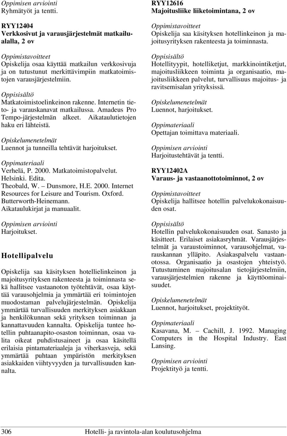 Matkatoimistoelinkeinon rakenne. Internetin tieto- ja varauskanavat matkailussa. Amadeus Pro Tempo-järjestelmän alkeet. Aikataulutietojen haku eri lähteistä.