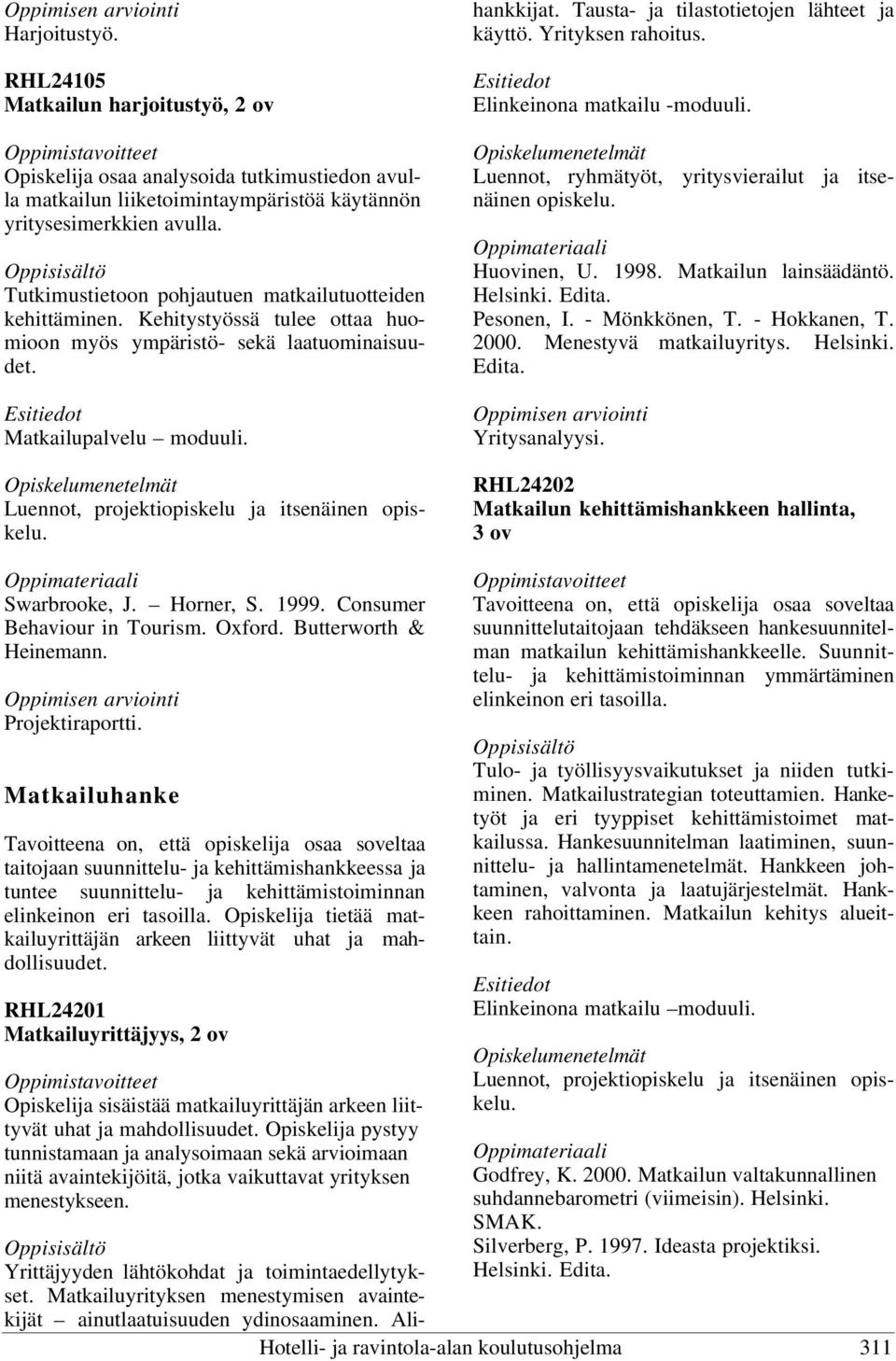 Luennot, projektiopiskelu ja itsenäinen opiskelu. Yrittäjyyden lähtökohdat ja toimintaedellytykset. Matkailuyrityksen menestymisen avaintekijät ainutlaatuisuuden ydinosaaminen.