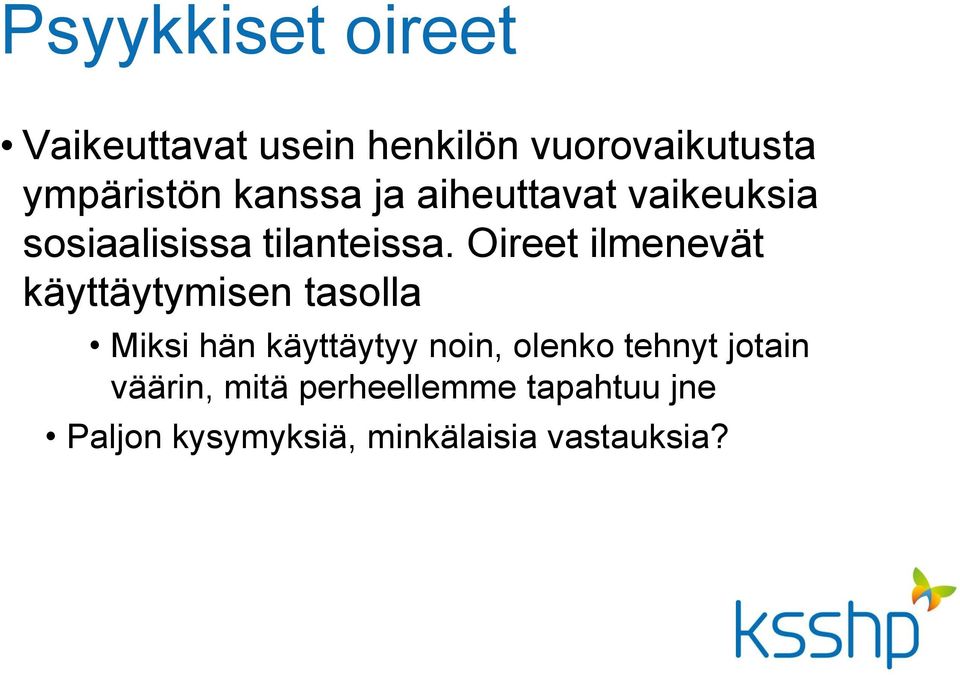 Oireet ilmenevät käyttäytymisen tasolla Miksi hän käyttäytyy noin, olenko