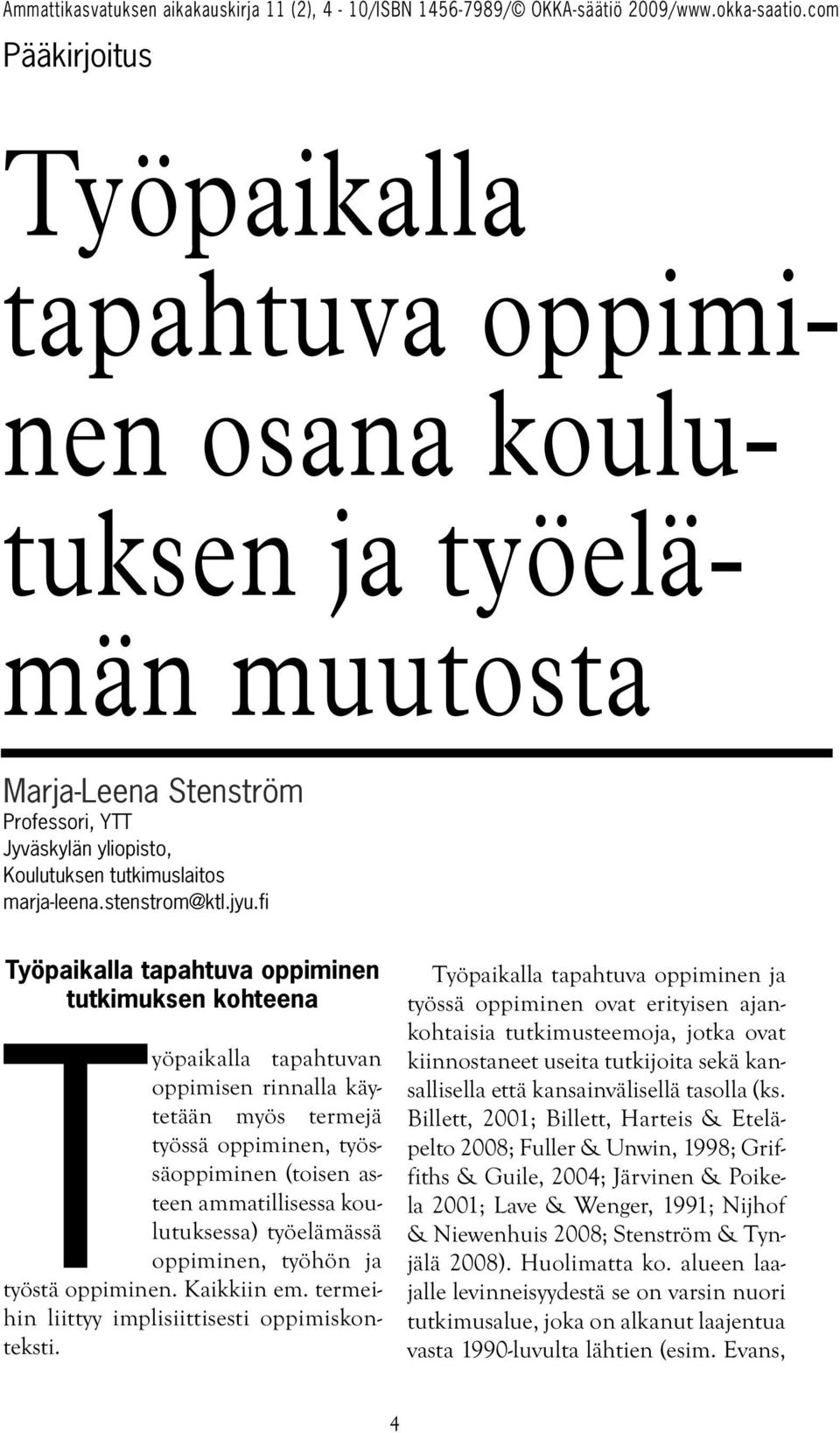 fi Työpaikalla tapahtuva oppiminen tutkimuksen kohteena Työpaikalla tapahtuvan oppimisen rinnalla käytetään myös termejä työssä oppiminen, työssäoppiminen (toisen asteen ammatillisessa koulutuksessa)