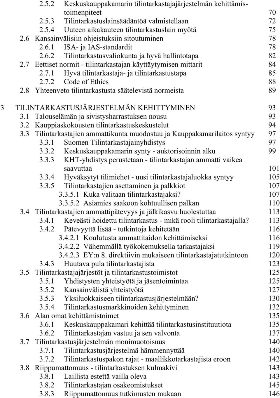 7 Eettiset normit - tilintarkastajan käyttäytymisen mittarit 84 2.7.1 Hyvä tilintarkastaja- ja tilintarkastustapa 85 2.7.2 Code of Ethics 88 2.