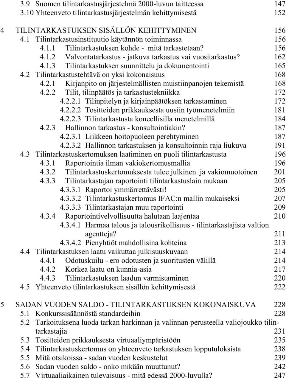 2 Tilintarkastustehtävä on yksi kokonaisuus 168 4.2.1 Kirjanpito on järjestelmällisten muistiinpanojen tekemistä 168 4.2.2 Tilit, tilinpäätös ja tarkastustekniikka 172 4.2.2.1 Tilinpitelyn ja kirjainpäätöksen tarkastaminen 172 4.