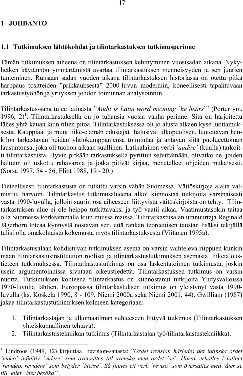 Runsaan sadan vuoden aikana tilintarkastuksen historiassa on otettu pitkä harppaus tositteiden prikkauksesta 2000-luvun moderniin, koneellisesti tapahtuvaan tarkastustyöhön ja yrityksen johdon