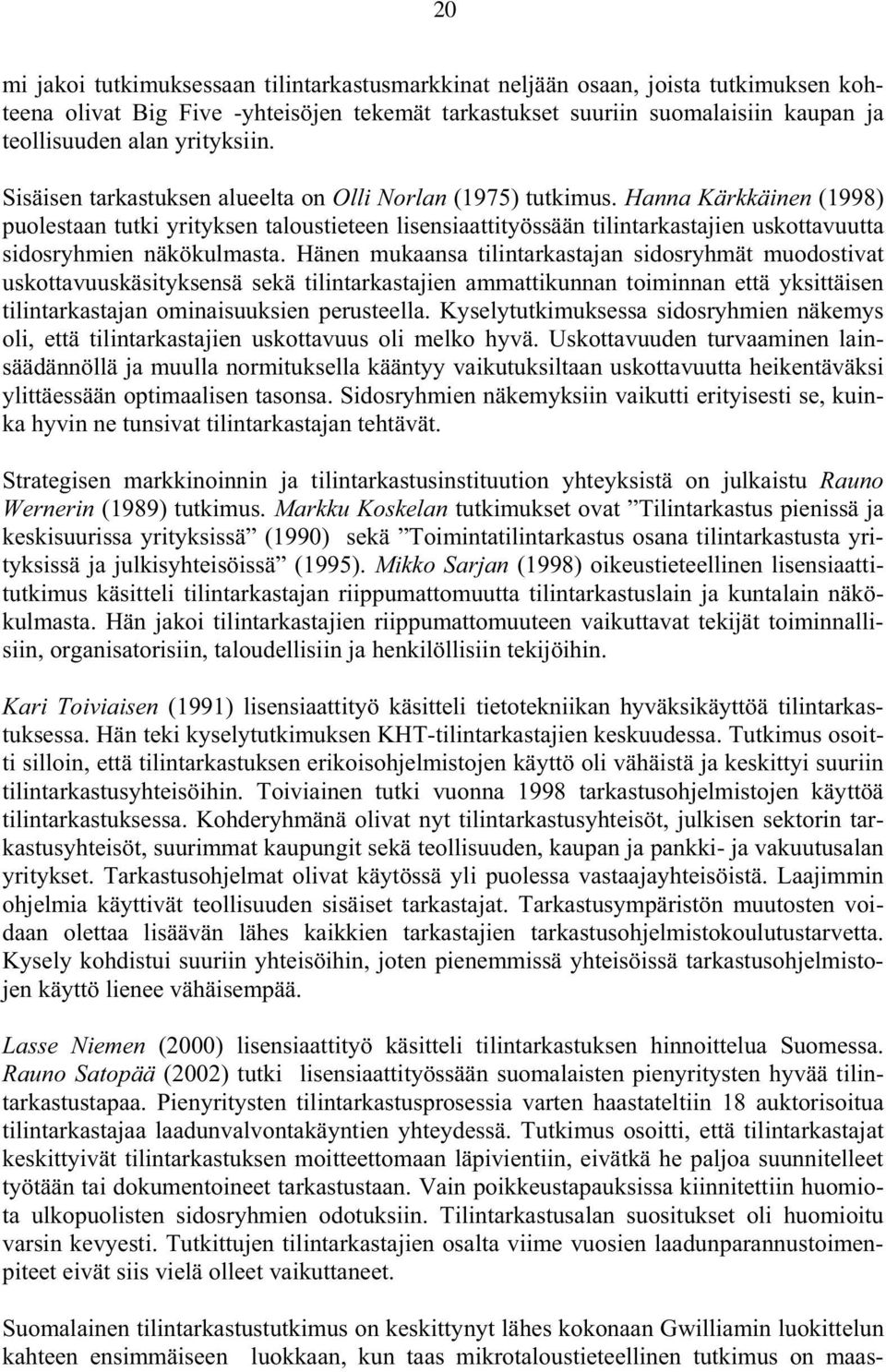 Hanna Kärkkäinen (1998) puolestaan tutki yrityksen taloustieteen lisensiaattityössään tilintarkastajien uskottavuutta sidosryhmien näkökulmasta.