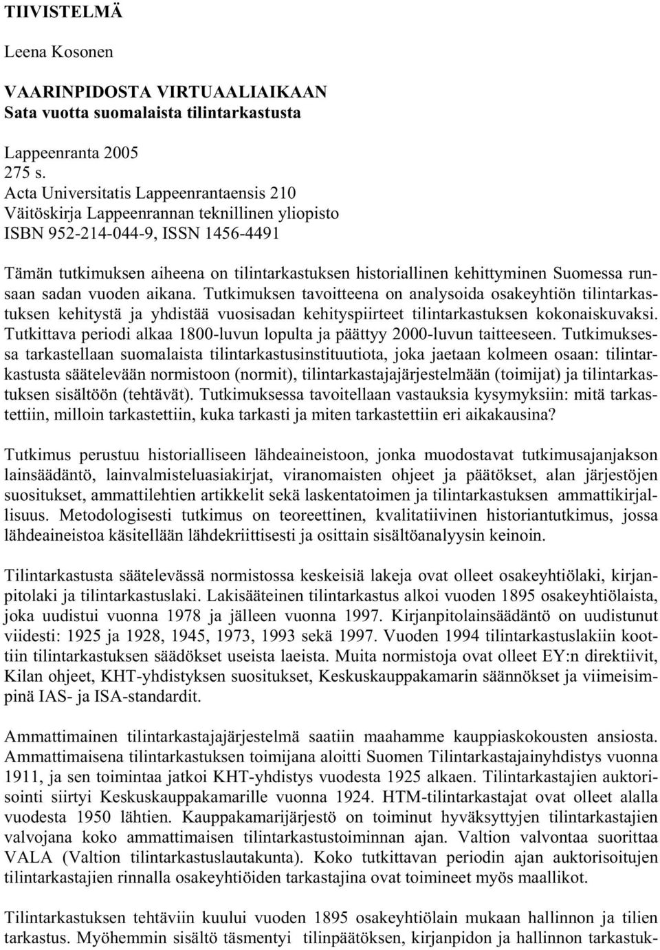 Suomessa runsaan sadan vuoden aikana. Tutkimuksen tavoitteena on analysoida osakeyhtiön tilintarkastuksen kehitystä ja yhdistää vuosisadan kehityspiirteet tilintarkastuksen kokonaiskuvaksi.