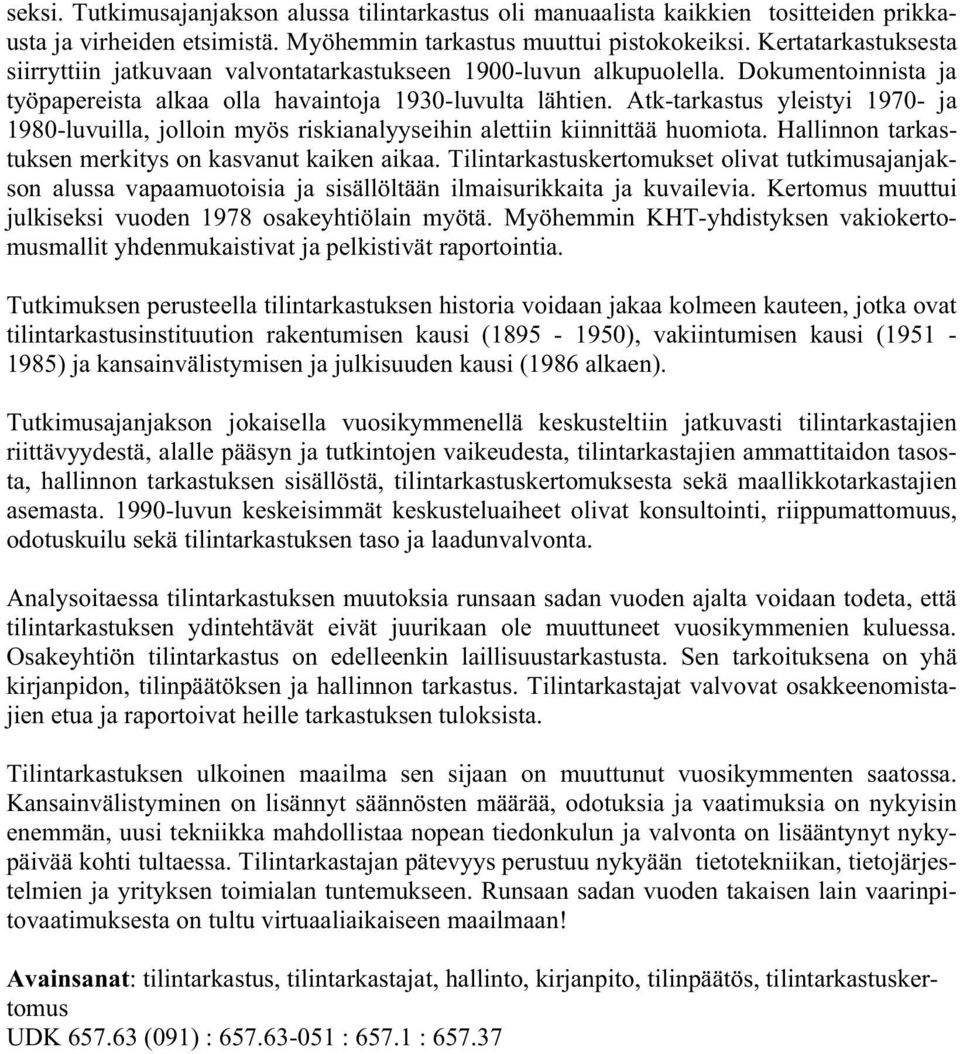 Atk-tarkastus yleistyi 1970- ja 1980-luvuilla, jolloin myös riskianalyyseihin alettiin kiinnittää huomiota. Hallinnon tarkastuksen merkitys on kasvanut kaiken aikaa.